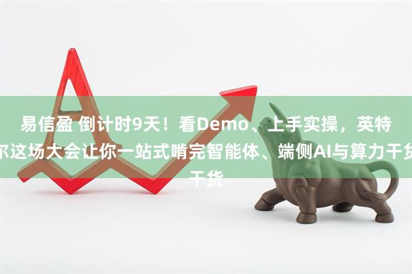 易信盈 倒计时9天！看Demo、上手实操，英特尔这场大会让你一站式啃完智能体、端侧AI与算力干货